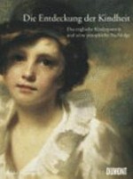 Die Entdeckung der Kindheit - das englische Kinderporträt und seine europäische Nachfolge: Katalog zur Ausstellung im Städel Museum, 20. April bis 15. Juli 2007 und in der Dulwich Picture Gallery, 1. August bis 4. November 2007