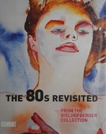 The 80s revisited: aus der Sammlung Bischofberger : [Katalog zur zweiteiligen Ausstellung in der Kunsthalle Bielefeld vom 21. März bis 20. Juni 2010 und vom 13. März bis 19. Juni 2011]