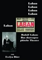 Rudolf Laban: das choreographische Theater: die erste vollständige Ausgabe des Labanschen Werkes ; [eine Jubiläumsedition zum 125. Geburtstag von Rudolf Laban]