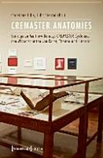 Cremaster anatomies: Beiträge zu Matthew Barneys 'Cremaster' cycle aus den Wissenschaften von Kunst, Theater und Literatur