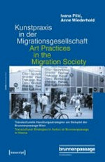 Kunstpraxis in der Migrationsgesellschaft: transkulturelle Handlungsstrategien am Beispiel der Brunnenpassage Wien = Art practices in the migration society