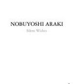 Nobuyoshi Araki: Silent wishes [Publikation zur Ausstellung "Noboyoshi Araki: Silent wishes" im Museum der Moderne Salzburg, Rupertinum, 4.10.2008 - 11.1.2009]