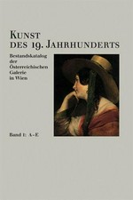 Kunst des 19. Jahrhunderts: Bestandskatalog der Österreichischen Galerie des 19. Jahrhunderts Bd. 1 A - E / bearb. von Elisabeth Hülmbauer