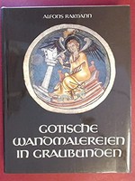 Gotische Wandmalereien in Graubünden: die Werke des 14. Jahrhunderts im nördlichen Teil Graubündens und im Engadin