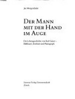 Der Mann mit der Hand im Auge: die Lebensgeschichte von Karl Geiser, Bildhauer, Zeichner und Photograph