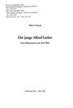 Der Junge Alfred Escher: Sein Herkommen und seine Welt
