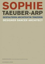 Sophie Taeuber-Arp: Gestalterin, Architektin, Tänzerin : [Ausstellung: Museum Bellerive, 23.2. - 20.5.2007]