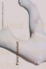 Fleischeslust oder die Lust an der Darstellung des Fleischlichen [diese Publikation begleitet die Ausstellung "Fleischeslust oder die Lust an der Darstellung des Fleischlichen", Bündner Kunstmuseum Chur, 29. September bis 18. November 2007]