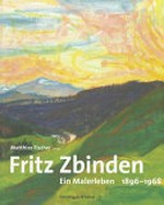 Fritz Zbinden - ein Malerleben: 1896 - 1968