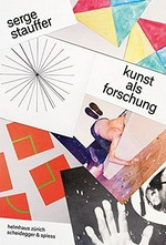 Serge Stauffer: Kunst als Forschung: Essays, Gespräche, Übersetzungen, Studien : ["Serge Stauffer - Kunst als Forschung", Helmhaus Zürich, 15. Februar bis 14. April 2013]