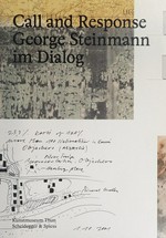 Call and response - George Steinmann im Dialog [diese Publikation erscheint anlässlich der Ausstellung "Call and response, George Steinmann im Dialog", Kunstmuseum Thun, 6. September - 23. November 2014]