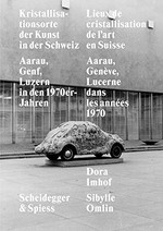 Kristallisationsorte der Kunst in der Schweiz: Aarau, Genf, Luzern in den 1970er-Jahren = Lieux de cristallisation de l'art en Suisse