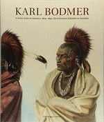 Karl Bodmer - A Swiss artist in America, 1809 - 1893 = Karl Bodmer - Ein Schweizer Künstler in Amerika, 1809 - 1893