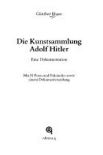 Die Kunstsammlung Adolf Hitler: eine Dokumentation : mit 31 Fotos und Faksimiles sowie einem Dokumentenanhang