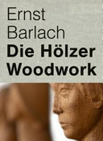 Ernst Barlach - Die Hölzer = Ernst Barlach - Woodwork