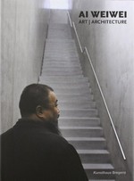 Ai Weiwei: art - architecture [diese Publikation erscheint anlässlich der Ausstellung "Ai Weiwei: art - architecture", 16. Juli bis 16. Oktober 2011, Kunsthaus Bregenz]