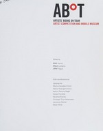 ABoT Artists' books on tour: artist competition and mobile museum : [MAK, Vienna, 12.10.2011 - 22.1.2012, MGLC, Ljubljana, 21.2. - 1.4.2012, UPM, Prague, 18.4. - 27.5.2012]