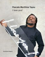 Pascale Marthine Tayou - I love you! [diese Publikation erscheint anlässlich der Ausstellung "Pascale Marthine Tayou - I love you!", 25. Januar bis 27. April 2014, Kunsthaus Bregenz]