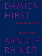 Damien Hirst - Arnulf Rainer (Durcheinander) : [this catalogue is published on the occasion of the exhibition "Damien Hirst, Arnulf Rainer - Commotion", Arnulf Rainer Museum, Baden, April 25 until Oktober 5, 2014]