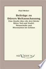 Beiträge zu Dürers Weltanschauung: eine Studie über die drei Stiche Ritter Tod und Teufel, Melancholie und Hieronymus im Gehäus