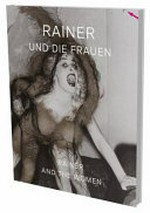 Rainer und die Frauen [dieses Buch erscheint anlässlich der Ausstellung "Rainer und die Frauen", 4. Oktober 2013 bis 18. Januar 2014, Thoman Modern, Innsbruck] = Rainer and the women