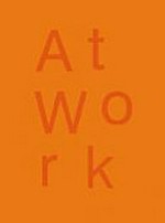 At work [diese Publikation erscheint anlässlich der Ausstellung "At work, Atelier und Produktion als Thema der Kunst heute", 17. November 2013 - 09. März 2014]