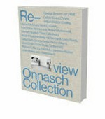 Re-view Onnasch collection [this book has been published on the occasion of the exhibition "Re-view: Onnasch Collection", Hauser & Wirth London, 20 September - 14 December 2013, Hauser & Wirth New York, 8 February - 12 April 2014]
