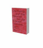Duchamp and the women: friendship, collaboration, network = Duchamp und die Frauen