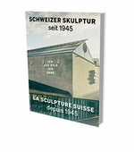 Schweizer Skulptur seit 1945 = La sculpture suisse depuis 1945