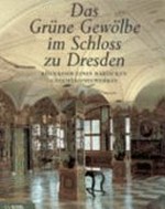 Das Grüne Gewölbe im Schloss zu Dresden: Rückkehr eines barocken Gesamtkunstwerkes