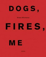 Dogs, Fires, Me - Diana Michener