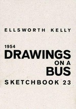 Ellsworth Kelly: Drawings on a bus, sketchbook 23, 1954 [Matthew Marks Gallery, New York, November 11, 2006 - January 27, 2007]