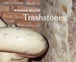 Wilhelm Mundt - Trashstones [die Publikation "Wilhelm Mundt - Trashstones" ist zur gleichnamigen Ausstellung erschienen, Ausstellungsdauer: 4. März bis 20. Mai 2007]