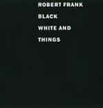 Robert Frank - Black, white and things
