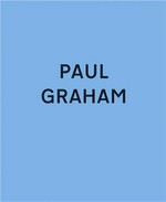Paul Graham: photographs 1981-2006 : [this book was published on the occasion of the exhibition "Paul Graham, photographs 1981-2006", Museum Folkwang, Essen, 23 January to 5 April 2009, Deichtorhallen, Hamburg, 28 May to 28 July 2010, Whitechapel Gallery, London, spring 2011]