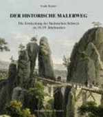 Der historische Malerweg: die Entdeckung der Sächsischen Schweiz im 18./19. Jahrhundert
