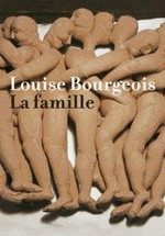 Louise Bourgeois: La famille [die Publikation erscheint zur Ausstellung "Louise Bourgeois: La famille" vom 12. März bis 5. Juni 2006 in der Kunsthalle Bielefeld]