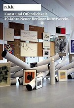 Kunst und Öffentlichkeit: 40 Jahre Neuer Berliner Kunstverein : [diese Publikation erscheint anlässlich der Ausstellung "Kunst und Öffentlichkeit, 40 Jahre Neuer Berliner Kunstverein", 28. März - 10. Mai 2009]