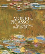 Monet bis Picasso - die Sammlung Batliner [diese Publikation erscheint zur Ausstellung "Monet bis Picasso - die Sammlung Batliner" in der Albertina, Wien, 14. September 2007 - 6. April 2008]