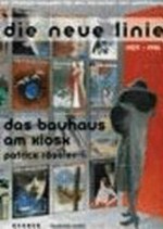 Die neue Linie 1929-1943: das Bauhaus am Kiosk : [ein Lifestyle-Magazin für den Menschen von Geschmack : Begleitpublikation zur gleichnamigen Ausstellung, Bauhaus-Archiv - Museum für Gestaltung, 21. Februar bis 16. April 2007, Berlin]
