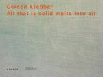 Gereon Krebber: all that is solid melts into air [diese Publikation erscheint anlässlich der Ausstellung "Gereon Krebber: All that is solid melts into air", Kunsthalle Wilhelmshaven, 18.2. 15.4.2007]
