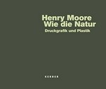 Henry Moore - Wie die Natur: Druckgrafik und Plastik : 7.9.2007 - 13.1.2008, Herbert-Gerisch-Stiftung, Neumünster