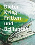 Dieter Krieg: Fritten und Brillanten [diese Publikation erscheint anlässlich der Ausstellung "Dieter Krieg: Fritten und Brillanten", Kunstmuseum Stuttgart, 26. April - 17. August 2008]
