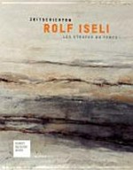 Rolf Iseli - Zeitschichten [diese Publikation begleitet die Ausstellung "Rolf Iseli - Zeitschichten" im Kunstmuseum Bern, 18. Dezember 2009 bis 21. März 2010] = Rolf Iseli - Les strates du temps
