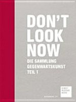 Don't look now [der Katalog erscheint anlässlich der Ausstellung "Don't look now - Die Sammlung Gegenwartskunst, Teil 1", 11. Juni 2010 - 27. Februar 2011, Kunstmuseum Bern ...]