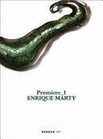 Premiere_1: Enrique Marty [dieser Katalog erscheint anlässlich der Ausstellung "Premiere_1: Enrique Marty", 27. November 2010 - 20. Februar 2011, Kunsthalle Mannheim]