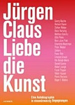 Jürgen Claus - Liebe die Kunst: eine Autobiografie in einundzwanzig Begegnungen