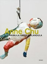 Anne Chu - Animula vagula blandula [dieser Katalog erscheint anlässlich der Ausstellung "Anne Chu, Animula vagula blandula", Ausstellungsdaten: Kunstmuseen Krefeld, Museum Haus Lange, 30. September 2012 - 7. April 2013]