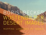 Boris Becker - Wüstenbilder: mapping Lawrence of Arabia = Boris Becker - Desert images