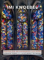 Imi Knoebel: Fenster für die Kathedrale von Reims : [dieser Katalog erscheint anlässlich der Ausstellung "Imi Knoebel. Fenster für die Kathedrale von Reims" in den Kunstsammlungen Chemnitz vom 24. November 2013 - 9. Februar 2014]